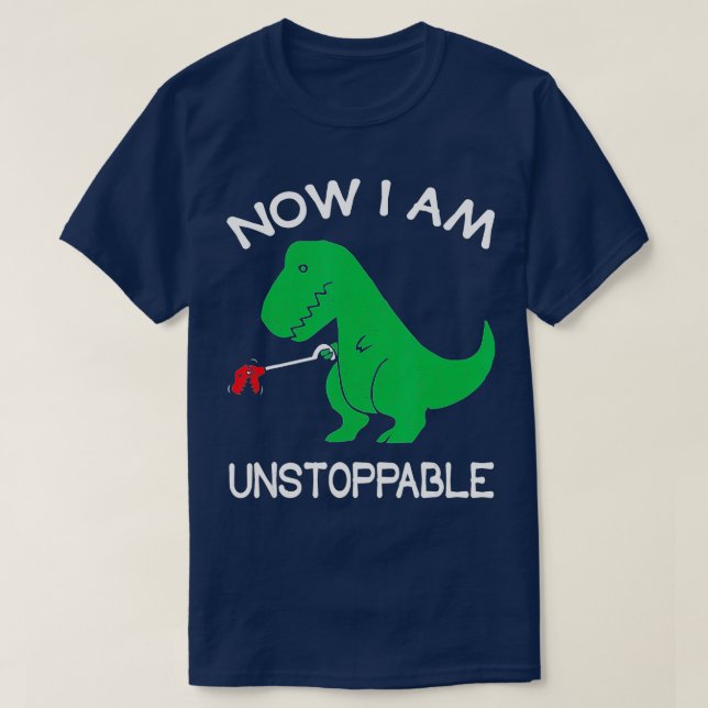 Now Im UnstoppableFunny TRex Dinosaur  T-Shirt (Design Front)