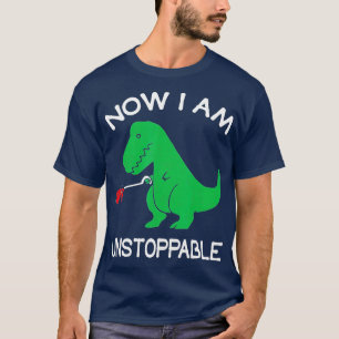 Now Im UnstoppableFunny TRex Dinosaur T-Shirt