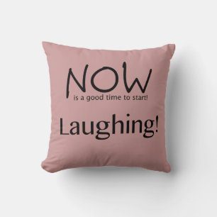 Now Is A Good Time To Start Laughing! Throw Pillow