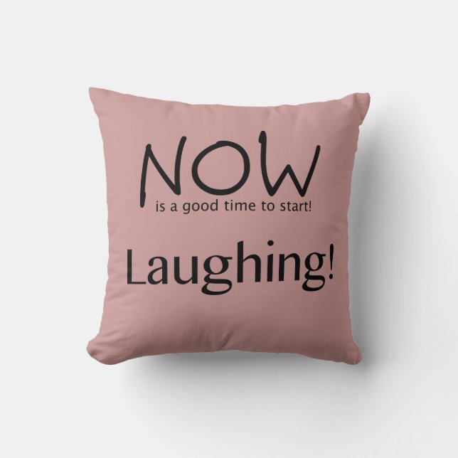 Now Is A Good Time To Start Laughing! Throw Pillow (Front)