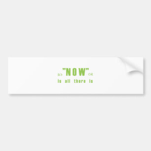 "Now is all there is" products Bumper Sticker