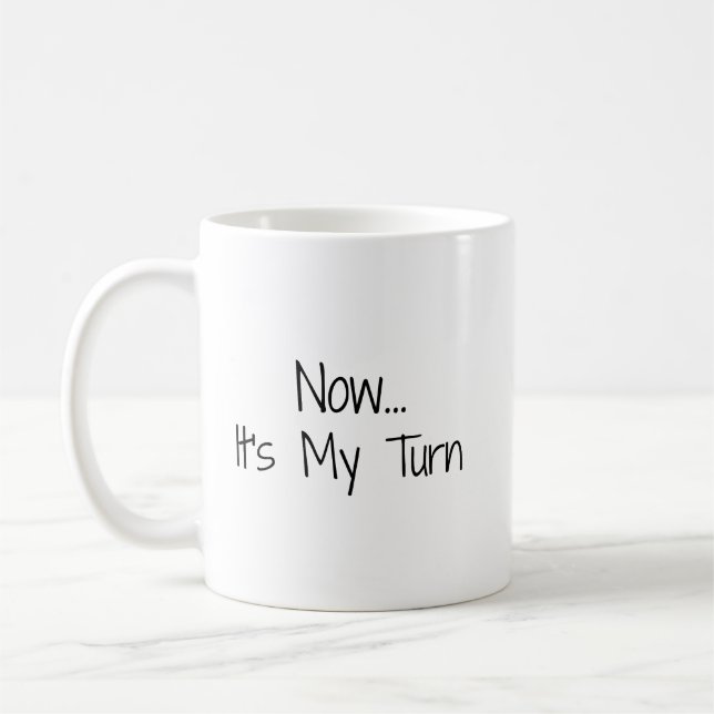"Now... It's My Turn" Phrase Coffee Mug (Left)