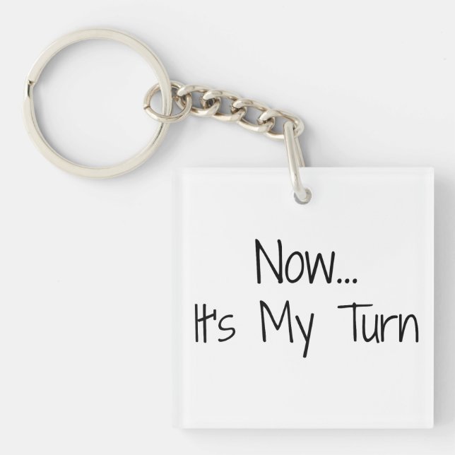 "Now... It's My Turn" Phrase Keychain (Front)