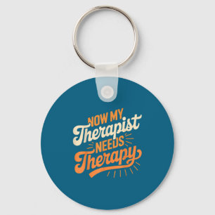 Now My Therast Needs Therapy Funny Mental Health S Keychain