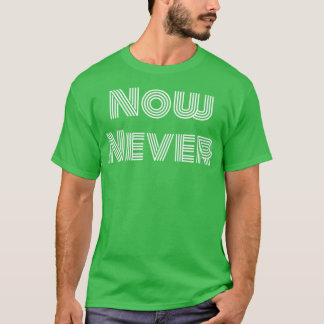 Now Never T-Shirt