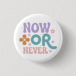 Now Or Never   Inspirational Quote  1 Inch Round Button