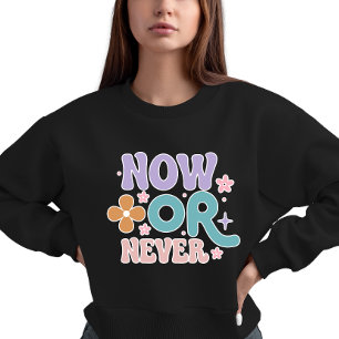 Now Or Never Inspirational Quote Womens Sweatshirt