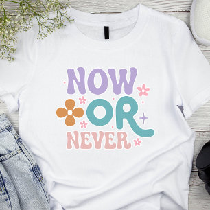 Now Or Never   Inspirational Quote Womens T-Shirt