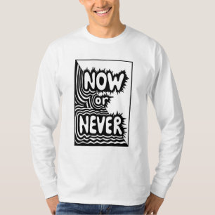 "Now or Never" Inspirational Slogan - Modern Bold  T-Shirt