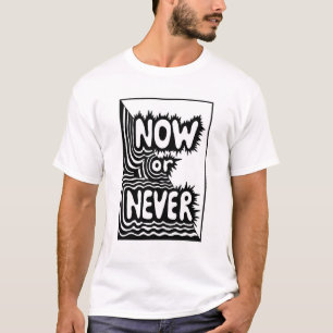 "Now or Never" Inspirational Slogan - Modern Bold T-Shirt