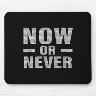 Now Or Never Motivational Tee  Mouse Pad