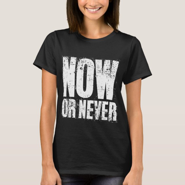 NOW OR NEVER T-Shirt (Front)