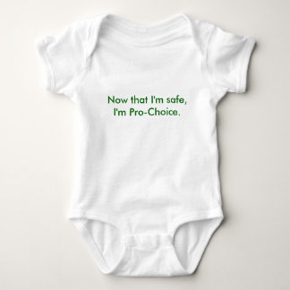 Now that I'm safe, I'm Pro-Choice. Baby Bodysuit