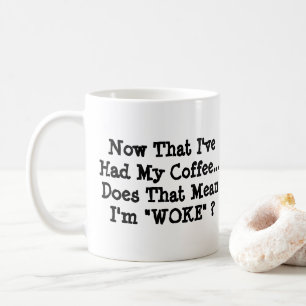 Now That I've Had My Coffee Am I Woke?  Mug