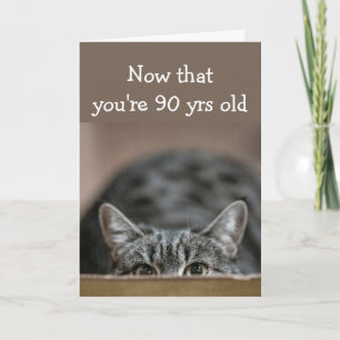 Now that You're 90 yrs old Birthdays Sneak up Cat Card