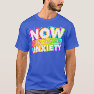 now thats what i call anxiety Funny anxiety Quote  T-Shirt