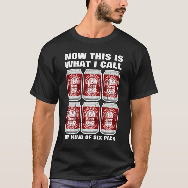 Now That's What I Call My Kind Of 6Pack; Beer Cans T-Shirt (Front)