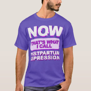Now Thats What I Call Postpartum Depression T-Shirt