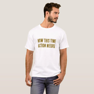 Now This Time – Action Needed Motivational T-Shirt