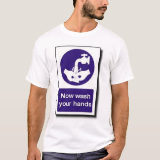 Now wash your hands T-Shirt