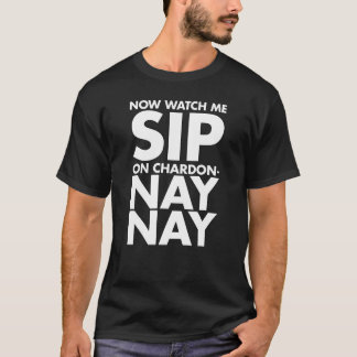 now watch me sip on chardon nay nay T-Shirt