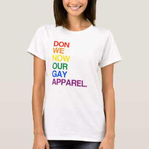 NOW WE DON OUR GAY APPAREL -.png T-Shirt