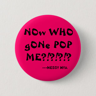NOw WHO gONe POP ME?!?!?!?, ---MessY mYa 2 Inch Round Button