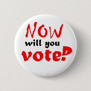 NOW will you vote? 2 Inch Round Button