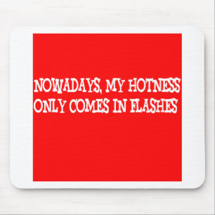 Nowadays my hotness only comes in flashes!! mouse pad