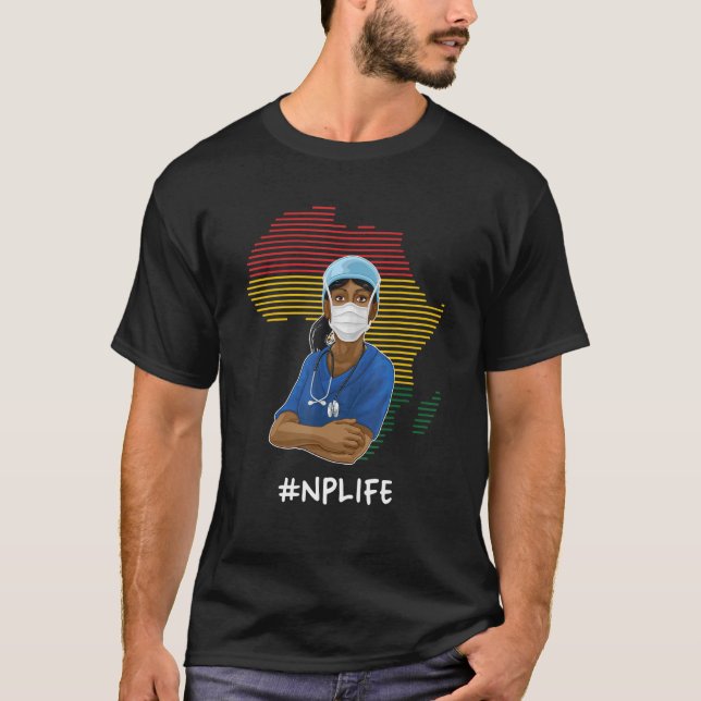 NP Life Black History Month Nurse Practitioner Nur T-Shirt (Front)