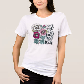 nspirational Floral Dont Let The Hard Days Win Tri-Blend Shirt
