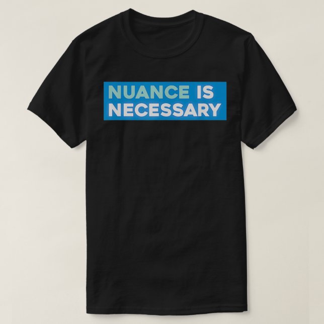 Nuance is Necessary Neoliberal  T-Shirt (Design Front)