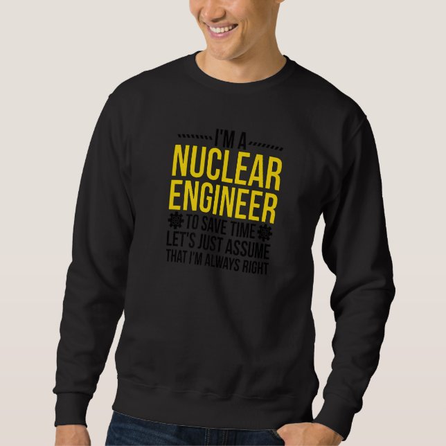 Nuclear Engineer Always Right Nuclear Engineering  Sweatshirt (Front)