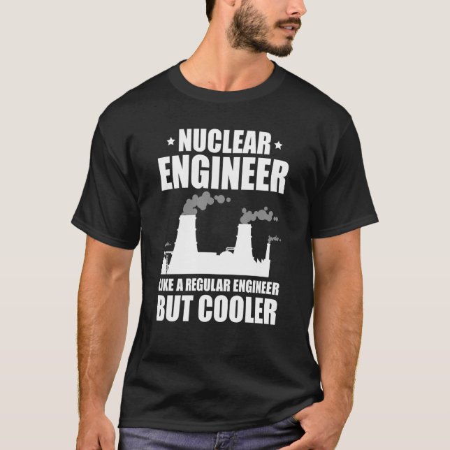 Nuclear Engineer Like A Regluar Engineer T-Shirt (Front)