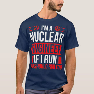 Nuclear Engineer You should run too Nuclear Engine T-Shirt
