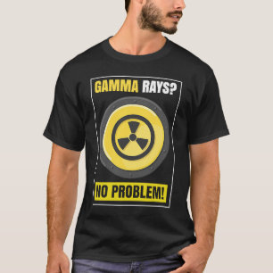 Nuclear Engineering Medicine  Gamma Rays no Proble T-Shirt