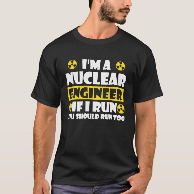 Nuclear Engineering Medicine  If I run you should  T-Shirt (Front)