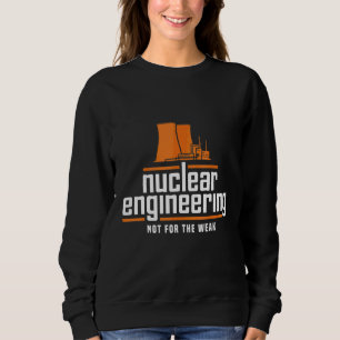 Nuclear Engineering Not For The Weak Engineer Appa Sweatshirt
