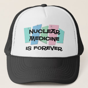 Nuclear Medicine Is Forever Trucker Hat