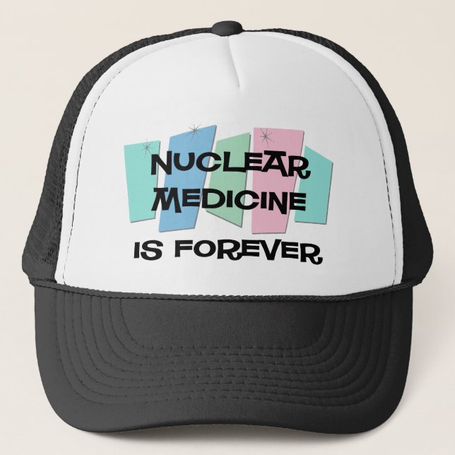 Nuclear Medicine Is Forever Trucker Hat (Front)