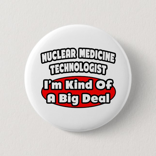 Nuclear Medicine Technologist .. Big Deal 2 Inch Round Button (Front)