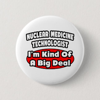 Nuclear Medicine Technologist .. Big Deal 2 Inch Round Button