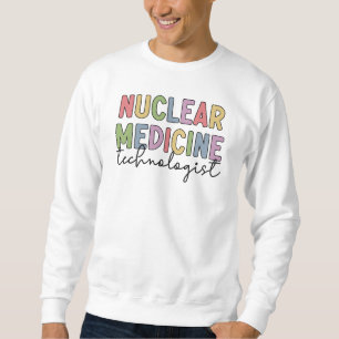 Nuclear Medicine Technologist CNMT Gifts Sweatshirt