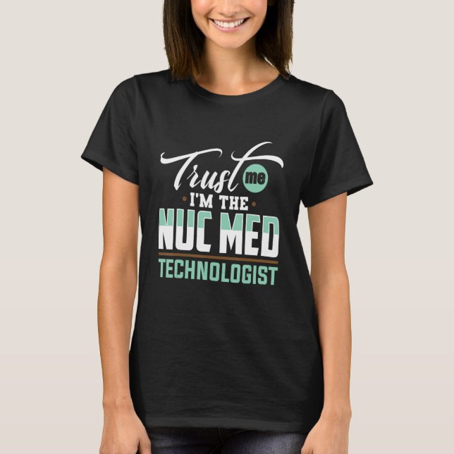 Nuclear Medicine Technologist Nuc Med Tech Medical T-Shirt (Front)