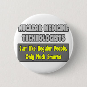 Nuclear Medicine Technologists .. Smarter 2 Inch Round Button