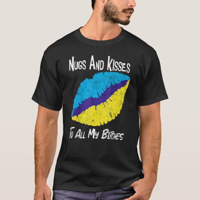 Nugs And Kisses To All My B itches   T-Shirt (Front)