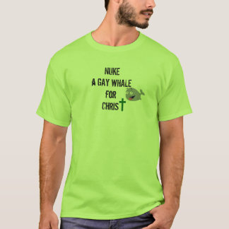 NUKE A GAY WHALE FOR CHRIST T-Shirt