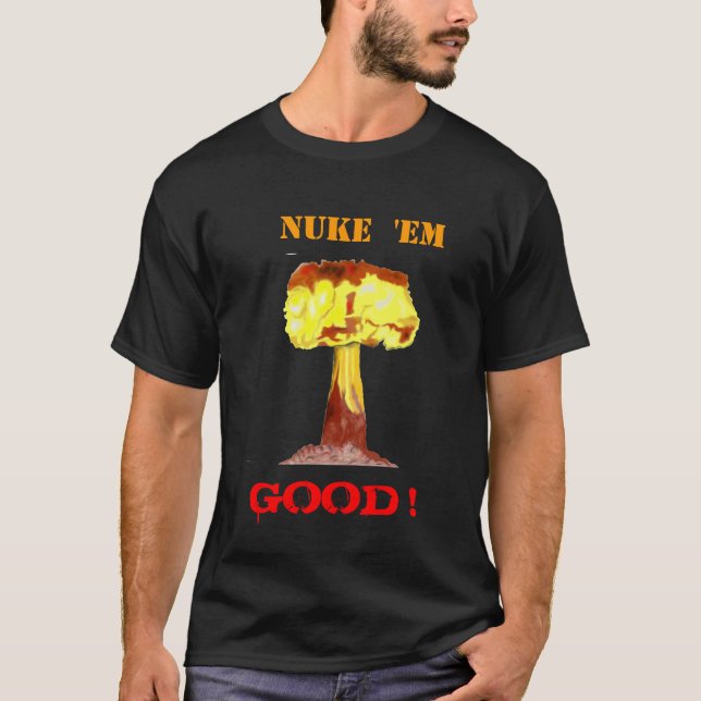 "NUKE  'EM GOOD !" Dark Tshirt (Front)
