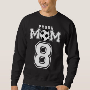 Number 8 Custom Proud Soccer Futbol Mom Personaliz Sweatshirt