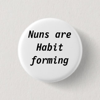 Nuns are habit forming 1 inch round button